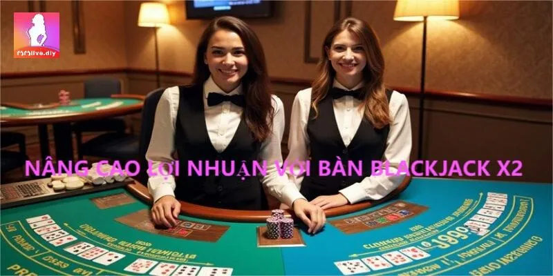 Thử sức với phiên bản Blackjack x2 và còn nhiều điều mong đợi khác