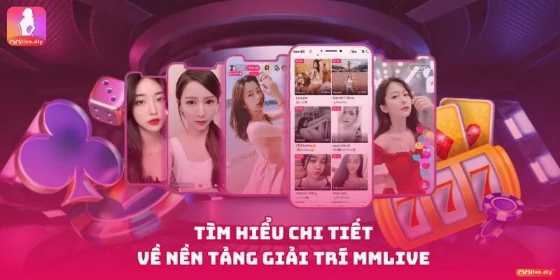 Tìm hiểu chi tiết về nền tảng giải trí MMLive